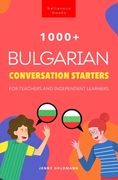 1000+ Bulgarian Conversation Starters for Teachers & Independent Learners: Improve your Bulgarian speaking and have more interesting conversations (en Inglés)