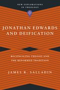 Jonathan Edwards and Deification: Reconciling Theosis and the Reformed Tradition (en Inglés)