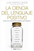 La Ciencia del Lenguaje Positivo: Cómo nos Cambian las Palabras que Elegimos (in Spanish)