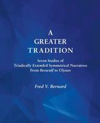 A Greater Tradition: Seven Studies of Triadically Extended Symmetrical Narratives from Beowulf to Ulysses (en Inglés)