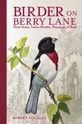 Birder on Berry Lane: Three Acres, Twelve Months, Thousands of Birds (en Inglés)
