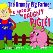 The Grumpy Pig Farmer: & Harold, The Naughty Piglet (Volume 1)