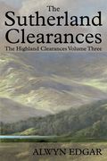 The Sutherland Clearances: The Highland Clearances Volume Three
