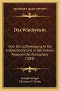 Das Windsystem: Oder Die Luftbewegung An Der Erdoberflache Und In Den Hohern Regionen Der Atmosphare (1856) (en Alemán)
