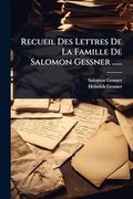 Recueil des Lettres de la Famille de Salomon Gessner. (en Francés)