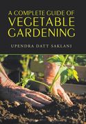 A Complete Guide of Vegetable Gardening (en Inglés)