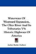 waterways of westward expansion, the ohio river and its tributaries v9: historic highways of america (en Inglés)