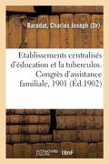 Les Etablissements Centralisés d'Éducation Et La Tuberculos: Congrès d'Assistance Familiale, Paris, 27-31 Octobre 1901 (en Francés)