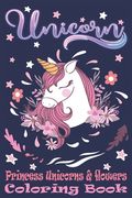 Princess Unicorns & Flowers: Magic Coloring Book For Kids. Creative Gifts for 5 Year Old Girls. Unicorn & Flowers coloring pages
