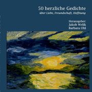 50 Herzliche Gedichte: Über Liebe, Freundschaft, Hoffnung (en Alemán)