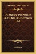 Die Stellung Der Parteien Im Modernen Strafprocesse (1898) (en Alemán)