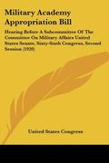 military academy appropriation bill: hearing before a subcommittee of the committee on military affairs united states senate, sixty-sixth congress, se