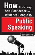 How to Develop Self-Confidence and Influence People by Public Speaking (en Inglés)