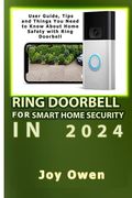 Ring Doorbell for Smart Home Security in 2024: User Guide, Tips and Things You Need to Know About Home Safety with Ring Doorbell (en Inglés)