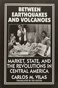 Between Earthquakes and Volcanoes: Markets, State, and Revolution in Central America (en Inglés)