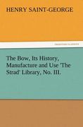 the bow, its history, manufacture and use 'the strad' library, no. iii. (en Inglés)