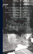 The Surgions Mate, or, A Treatise Discouering Faithfully and Plainely the Due Contents of the Surgions Chest: the Uses of the Instruments, the Vertues (en Inglés)