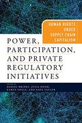 Power, Participation, and Private Regulatory Initiatives: Human Rights Under Supply Chain Capitalism (Pennsylvania Studies in Human Rights) (en Inglés)
