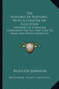 the alphabet of rhetoric, with a chapter on elocution: intended as a familiar companion for all that care to speak and write correctly (en Inglés)