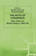 The Myth of Consensus: New Views on British History, 1945–64 (Contemporary History in Context) 