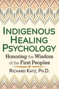 Indigenous Healing Psychology: Honoring the Wisdom of the First Peoples (en Inglés)
