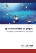 Spectrum related to graphs: An amalgum of matrix algebra and graph theory