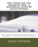 The "Times" on the American War: a historical study By Leslie Stephen (en Inglés)