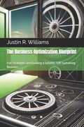 The Business Optimization Blueprint. Exit Strategies and Building a Sellable, Self-Sustaining Business (en Inglés)