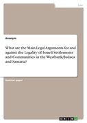 What are the Main Legal Arguments for and against the Legality of Israeli Settlements and Communities in the Westbank/Judaea and Samaria?