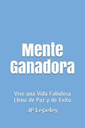 Mente Ganadora: Vive una Vida Fabulosa Llena de paz y de Exito