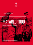Matarlo todo. Escritos en tiempos de genocidio (libro ilustrado)