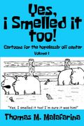 Yes, i Smelled it Too! Volume 1: Cartoons for the Hopelessly Off-Center (en Inglés)