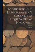 Investigación de la Naturaleza y Causa de la Riqueza de las Naciones.