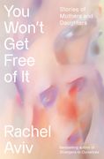 You Won't Get Free of It: Stories of Mothers and Daughters (en Inglés)