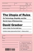 The Utopia of Rules: On Technology, Stupidity, and the Secret Joys of Bureaucracy (en Inglés)