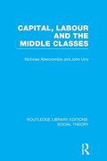 Capital, Labour and the Middle Classes (Routledge Library Editions: Social Theory) (en Inglés)