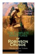 The Complete Adventures of Robinson Crusoe - 3 Books in One Volume (Illustrated): The Life and Adventures of Robinson Crusoe, The Farther Adventures & (en Inglés)