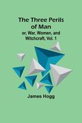 The Three Perils of Man; or, War, Women, and Witchcraft, Vol. 1 (en Inglés)