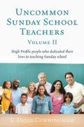 Uncommon Sunday School Teachers, Volume II: High Profile people who dedicated their lives to teaching Sunday school (en Inglés)