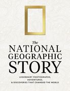 The National Geographic Story: Legendary Photographs, Adventures, and Discoveries That Changed the World (en Inglés)