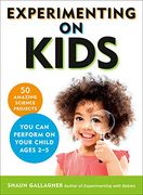 Experimenting on Kids: 50 Amazing Science Projects you can Perform on Your Child Ages 2-5 (en Inglés)