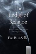 The End(S) of Religion: A History of how the Study of Religion Makes Religion Irrelevant (en Inglés)