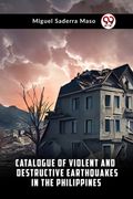 Catalogue Of Violent And Destructive Earthquakes In The Philippines (en Inglés)