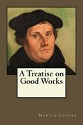 A Treatise on Good Works (en Inglés)