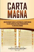 Carta Magna: Una Fascinante Guía de la Historia de la Carta Magna y su Influencia en la Inglaterra Medieval y el Resto del Mundo