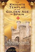 The Knights Templar in the Golden age of Spain: Their Hidden History on the Iberian Peninsula (en Inglés)