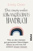 Das Einzig Wahre Schwangerschafts-Handbuch: Was an den Meisten gut Gemeinten Ratschlägen Falsch ist und was sie Wirklich Wissen Müssen (en Alemán)