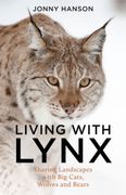 Living with Lynx. Sharing Landscapes with Big Cats, Wolves and Bears