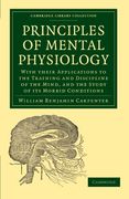 Principles of Mental Physiology: With Their Applications to the Training and Discipline of the Mind, and the Study of its Morbid Conditions (Cambridge Library Collection - History of Medicine) (en Inglés)