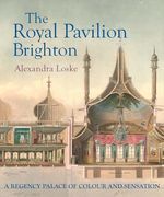 The Royal Pavilion, Brighton: A Regency Palace of Colour and Sensation (en Inglés)